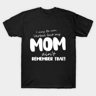 I May Be Non Verbal But My Mama Ain't Remember T-Shirt